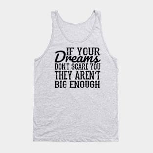 If your dreams don't scare you, they aren't big enough Tank Top